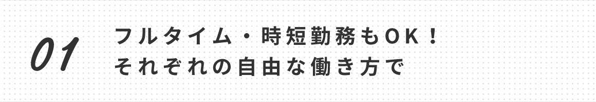 フルタイム・時短勤務もOK!それぞれの自由な働き方で